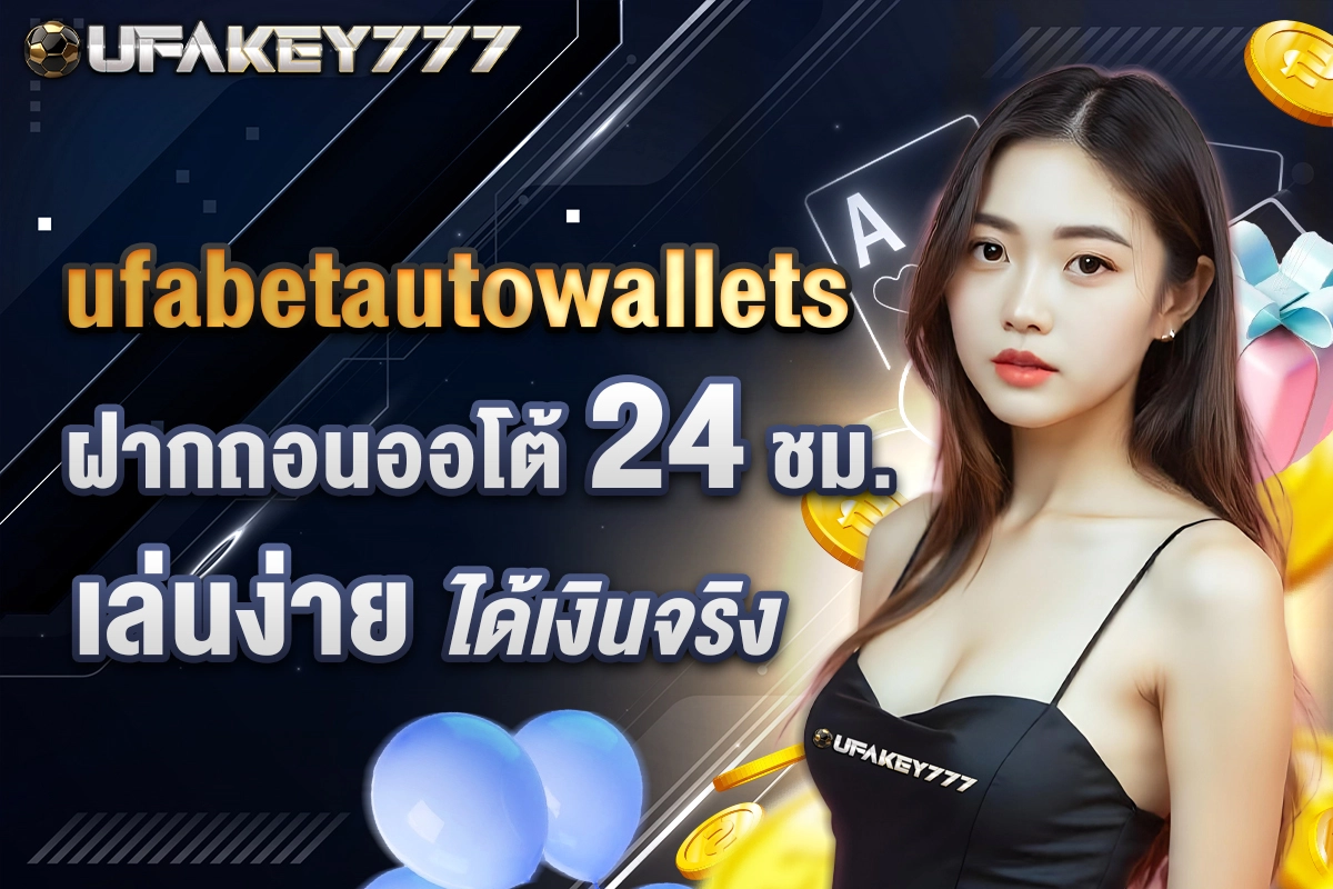 01-ufabetautowallets ฝากถอนออโต้ 24 ชม. เล่นง่าย ได้เงินจริง