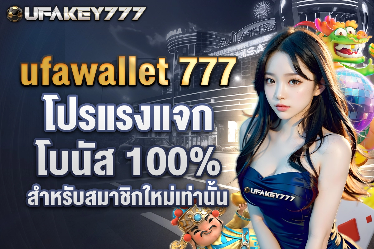 01-ufawallet 777 โปรแรงแจกโบนัส 100% สำหรับสมาชิกใหม่เท่านั้น